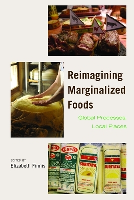 Reimagining Marginalized Foods: Global Processes, Local Places by 