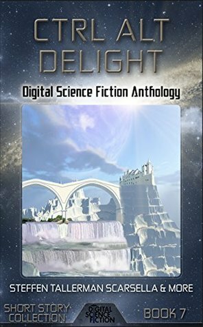 Ctrl Alt Delight by Rosemary Claire Smith, Martin L. Shoemaker, David Tallerman, G. Scott Huggins, J.J. Steinfeld, Vincent L. Scarsella, David Steffen, Ian McHugh, Adrian Tchaikovsky