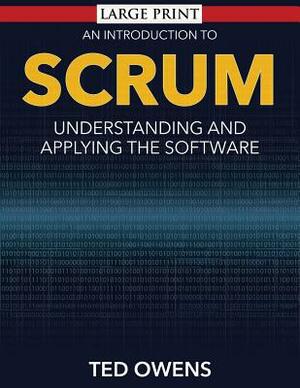 An Introduction to Scrum: Understanding and Applying the Software by Ted Owens