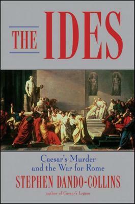 The Ides: Caesar's Murder and the War for Rome by Stephen Dando-Collins