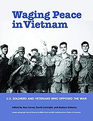 Waging Peace in Vietnam: US Soldiers and Veterans Who Opposed the War by David Cortright, Barbara Doherty, Ron Carver