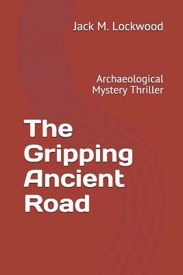 The Gripping Ancient Road: Archaeological Mystery Thriller by Jack M. Lockwood