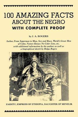 100 Amazing Facts About the Negro with Complete Proof by J.A. Rogers