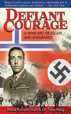 Defiant Courage: A WWII Epic of Escape and Endurance by Tore Haug, Astrid Karlsen Scott
