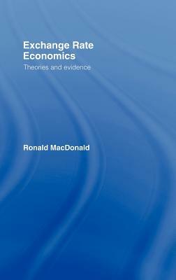 Exchange Rate Economics: Theories and Evidence by Ronald MacDonald