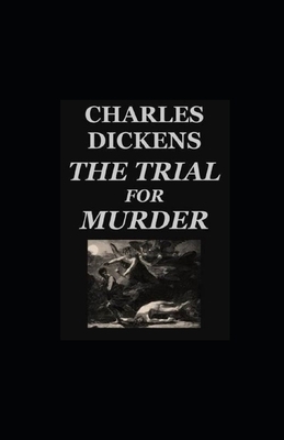 The Trial For Murder Illustrated by Charles Dickens