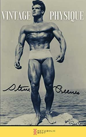 Vintage Physique | A Golden Era bodybuilding guide to health and aesthetics: Eat, train, supplement, and rest like a Golden-Era bodybuilder and have yourself metamorphose into an Adonis. by George Kelly