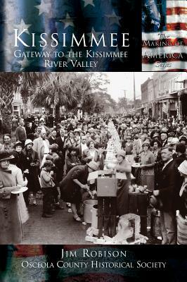 Kissimmee: Gateway to the Kissimmee River Valley by Osceola County Historical Society, Jim Robinson
