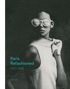 Paris Refashioned, 1957-1968 by Colleen Hill