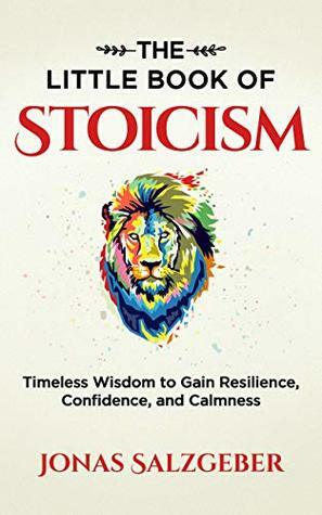 The Little Book of Stoicism: Timeless Wisdom to Gain Resilience, Confidence, and Calmness by Jonas Salzgeber, Nils Salzgeber