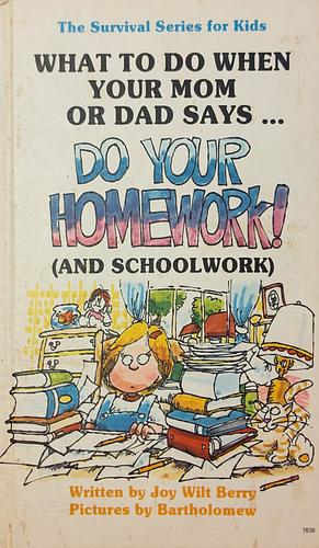 What to Do When Your Mom Or Dad Says . . . "Do Your Homework!" by Joy Wilt Berry