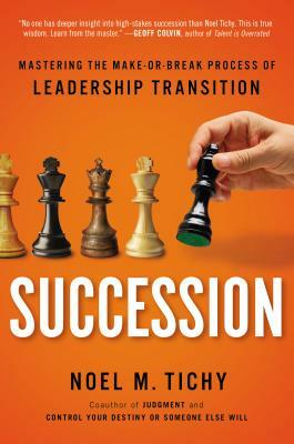 Succession: Mastering the Make-Or-Break Process of Leadership Transition by Noel M. Tichy