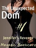 The Unexpected Dom: Jennifer's Revenge (#1) by Meghan Boehners