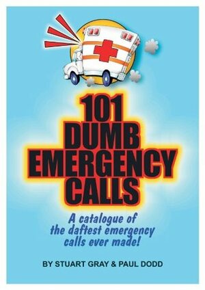 101 Dumb Emergency Calls by Stuart Gray, Paul Dodd