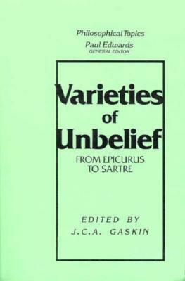 Varieties of Unbelief: From Epicurus to Sartre by John Charles Addison Gaskin