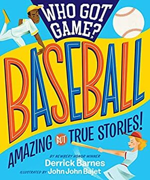 Who Got Game?: Baseball: Amazing but True Stories! by John John Bajet, Derrick Barnes