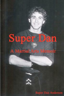 Super Dan - A Martial Arts Memoir by Dan Anderson