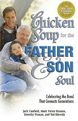 Chicken Soup for the Father and Son Soul: Celebrating the Bond That Connects Generations (Chicken Soup for the Soul (Paperback Health Communications)) by Jack Canfield, Mark Victor Hansen
