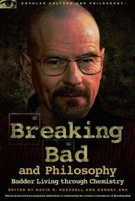 Breaking Bad and Philosophy: Badder Living Through Chemistry by 