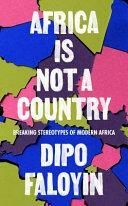 Africa Is Not a Country: Breaking Stereotypes of Modern Africa by Dipo Faloyin