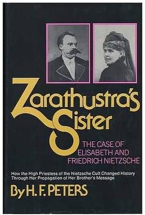 Zarathustra's Sister, The Case of Elizabeth and Friedrich Nietzsche  by H.F. Peters
