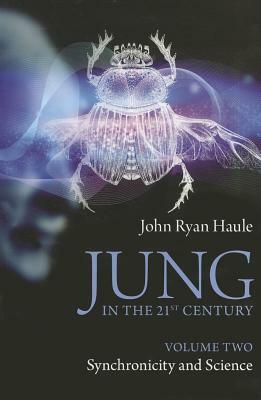 Jung in the 21st Century Volume Two: Synchronicity and Science by John Ryan Haule