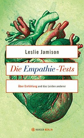 Die Empathie-Tests: Über Einfühlung und das Leiden anderer. Essays by Leslie Jamison, Kirsten Riesselmann