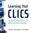 Learning That CLICS: Using Behavioral Science for Effective Learning Design by Mary Slaughter, Janet Ahn, Jon Thompson