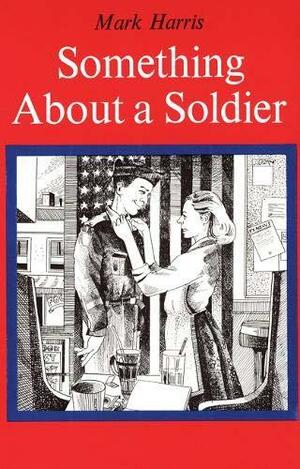 Something About a Soldier by Mark Harris