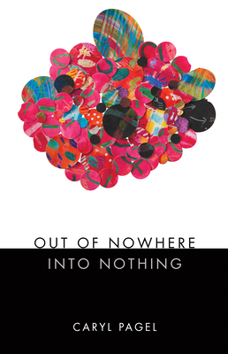 Out of Nowhere Into Nothing by Caryl Pagel