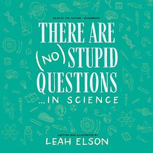 There Are (No) Stupid Questions…In Science  by Leah Elson