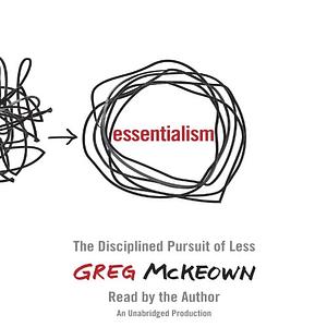 Essentialism: The Disciplined Pursuit of Less by Greg McKeown