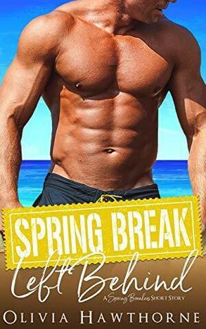 Spring Break - Left Behind by Olivia Hawthorne, Olivia Hawthorne