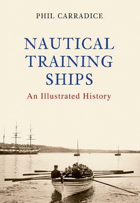 Nautical Training Ships: An Illustrated History by Phil Carradice