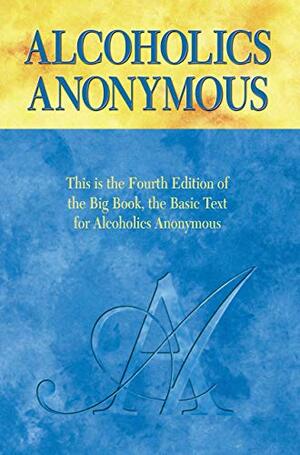 Alcoholics Anonymous, Fourth Edition: The official Big Book from Alcoholic Anonymous by Anonymous, Alcoholics Anonymous