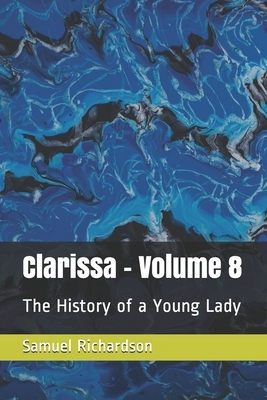 Clarissa - Volume 8: The History of a Young Lady by Samuel Richardson