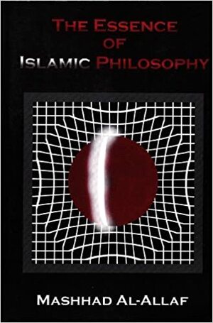 The Essence of Islamic Philosophy by Mashhad Al-Allaf
