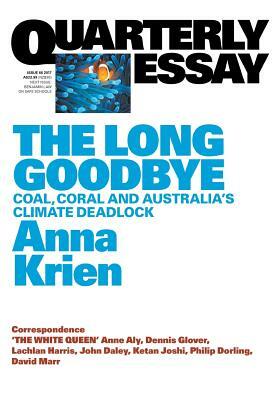 Quarterly Essay 66 The Long Goodbye: Coal, Coral and Australia's Climate Deadlock by Anna Krien