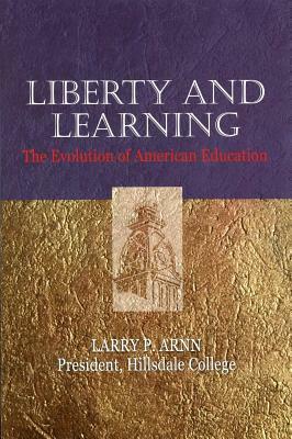 Liberty and Learning: The Evolution of American Education by Larry P. Arnn