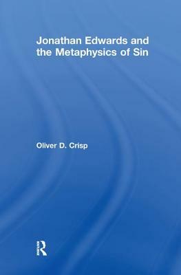 Jonathan Edwards and the Metaphysics of Sin by Oliver D. Crisp