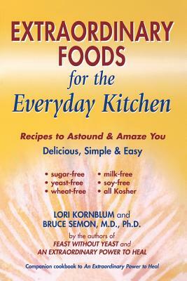 Extraordinary Foods for the Everyday Kitchen by Bruce Semon, Lori Kornblum