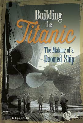 Building the Titanic: The Making of a Doomed Ship by Sean McCollum