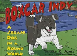 Boxcar Indy: A Square Dog in a Round World by Tracey C. Jones