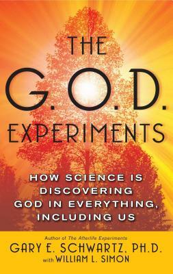 G.O.D. Experiments: How Science Is Discovering God in Everything, Including Us by Gary E. Schwartz
