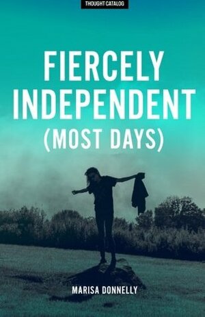 Fiercely Independent (Most Days) by Marisa Donnelly