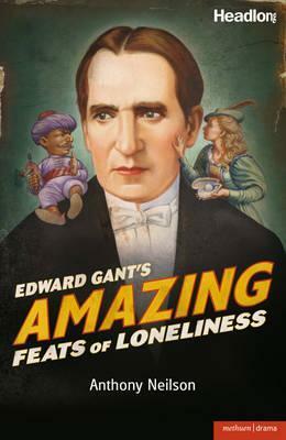 Edward Gant's Amazing Feats of Loneliness by Anthony Neilson