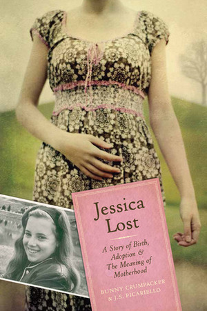 Jessica Lost: A Story of Birth, AdoptionThe Meaning of Motherhood by Bunny Crumpacker, Jil Picariello