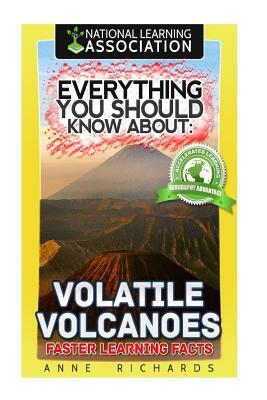 Everything You Should Know About: Volatile Volcanoes Faster Learning Facts by Anne Richards