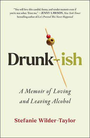 Drunk-ish: A Memoir of Loving and Leaving Alcohol by Stefanie Wilder-Taylor