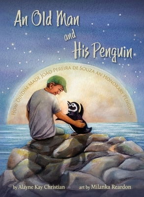 An Old Man and His Penguin: How Dindim Made João Pereira de Souza an Honorary Penguin by Alayne Kay Christian